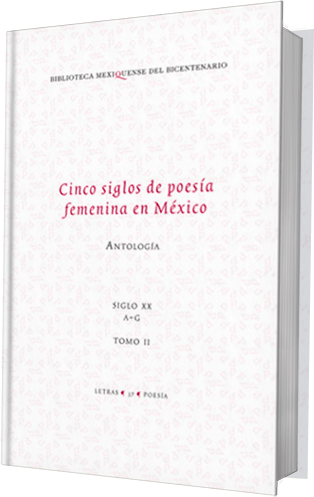 " Cinco siglos de poesía femenina en Mexico. Antología. Tomo II. Siglo XX. De la A a la G     "