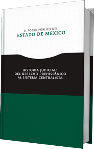 El Poder Público del Estado de México. Historia Judicial: del Derecho prehispánico al sistema centralista