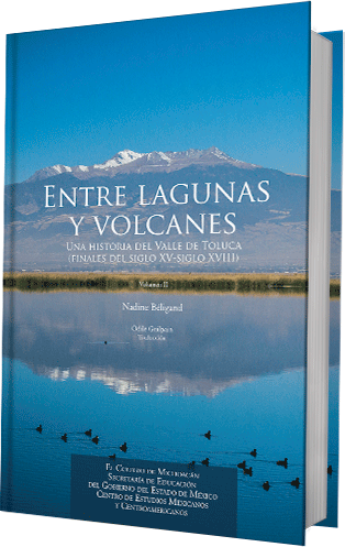 Entre lagunas y volcanes; una historia del Valle de Toluca (fines del siglo XV-siglo XVIII) Vol. II